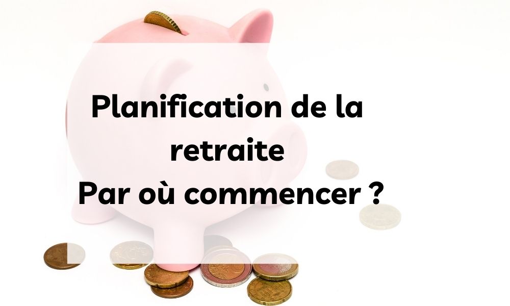 Planification de la retraite : par où commencer ? - Milliflora